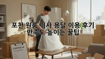 포천 원룸 이사, 용달 이용 후기: 만족도 높이는 꿀팁!