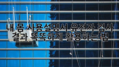 내 몸 사용설명서🧬 유전자 검사 결과, 똑똑하게 활용하는 법